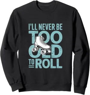 I'll Never To Old To Roll Skate Shoes Vintage Roller Skating Sweatshirt